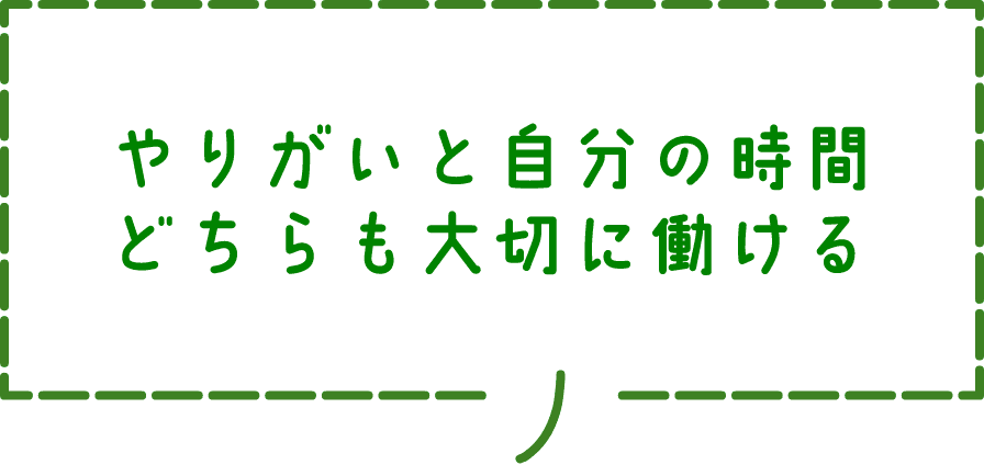 やりがいと自分の時間　どちらも大切に働ける